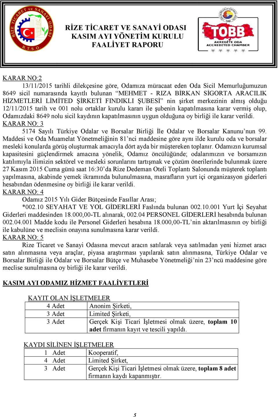 uygun olduğuna oy birliği ile karar verildi. KARAR NO: 3 5174 Sayılı Türkiye Odalar ve Borsalar Birliği İle Odalar ve Borsalar Kanunu nun 99.