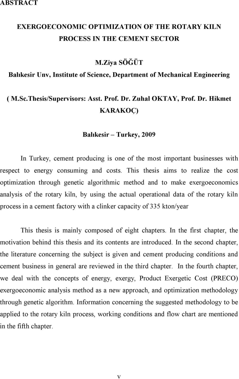 This thesis aims to realize the cost optimization through genetic algorithmic method and to make exergoeconomics analysis of the rotary kiln, by using the actual operational data of the rotary kiln