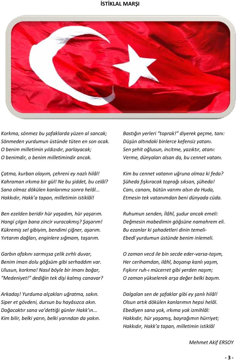 Çatma, kurban olayım, çehreni ey nazlı hilâl! Kahraman ırkıma bir gül! Ne bu şiddet, bu celâl? Sana olmaz dökülen kanlarımız sonra helâl... Hakkıdır, Hakk a tapan, milletimin istiklâl!