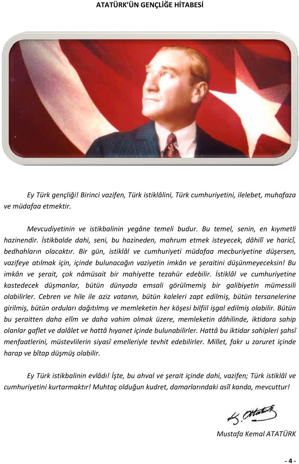 Bir gün, istiklâl ve cumhuriyeti müdafaa mecburiyetine düşersen, vazifeye atılmak için, içinde bulunacağın vaziyetin imkân ve şeraitini düşünmeyeceksin!