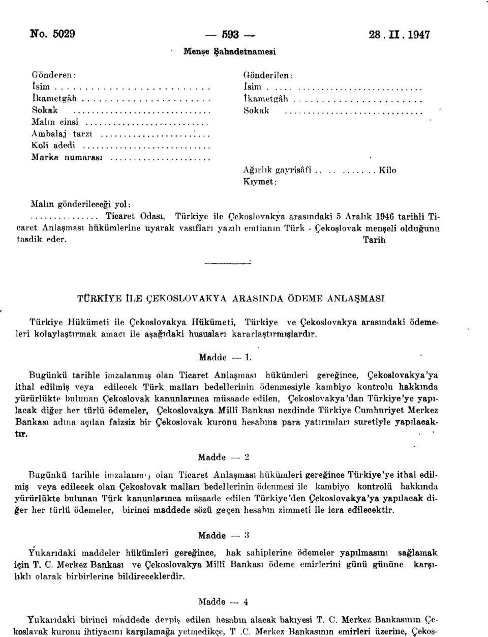 Anlaşması hükümlerine uyarak vasıfları yazılı emtianın Türk - Çekoslovak menşeli olduğunu tasdik eder.
