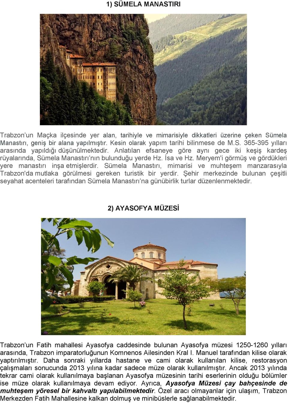 Sümela Manastırı, mimarisi ve muhteşem manzarasıyla Trabzon'da mutlaka görülmesi gereken turistik bir yerdir.