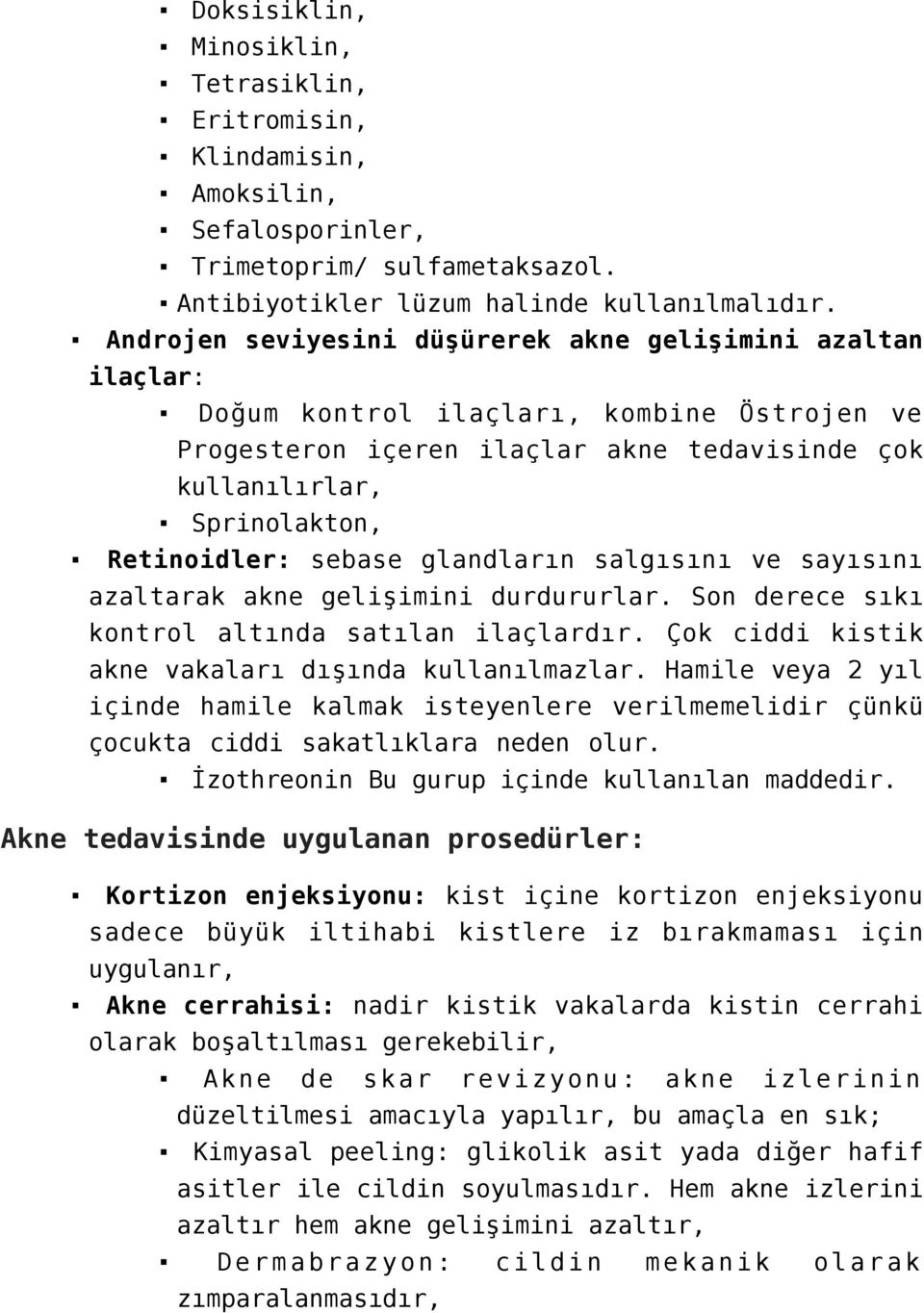 sebase glandların salgısını ve sayısını azaltarak akne gelişimini durdururlar. Son derece sıkı kontrol altında satılan ilaçlardır. Çok ciddi kistik akne vakaları dışında kullanılmazlar.