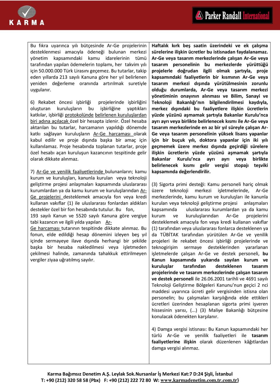 6) Rekabet öncesi işbirliği projelerinde işbirliğini oluşturan kuruluşların bu işbirliğine yaptıkları katkılar, işbirliği protokolünde belirlenen kuruluşlardan biri adına açılacak özel bir hesapta