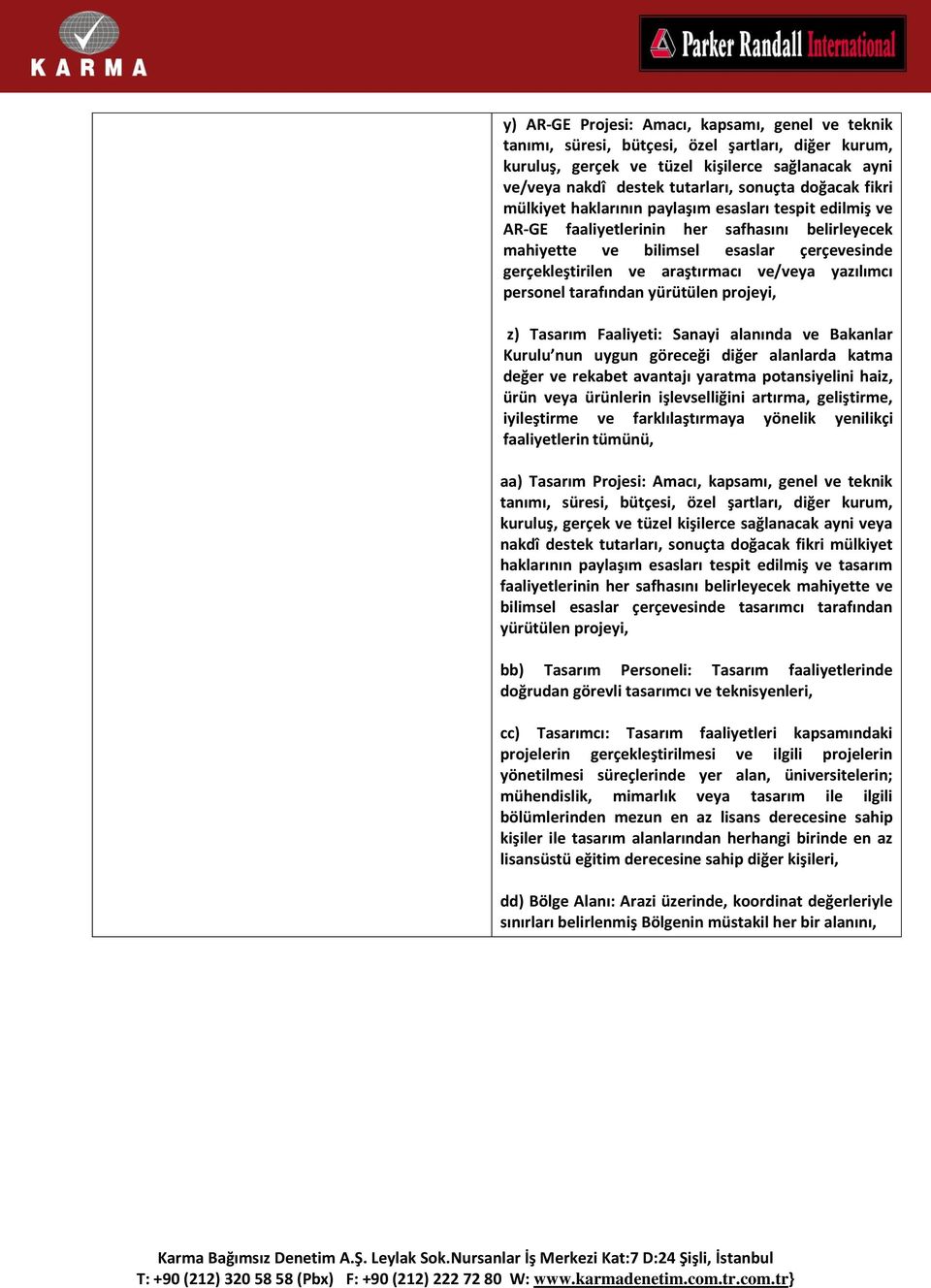 ve/veya yazılımcı personel tarafından yürütülen projeyi, z) Tasarım Faaliyeti: Sanayi alanında ve Bakanlar Kurulu nun uygun göreceği diğer alanlarda katma değer ve rekabet avantajı yaratma