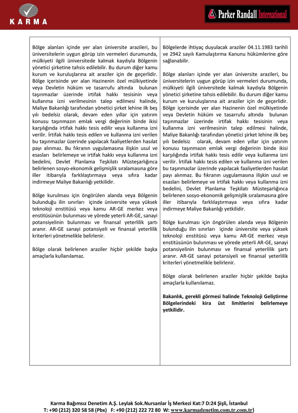 Bölge içerisinde yer alan Hazinenin özel mülkiyetinde veya Devletin hüküm ve tasarrufu altında bulunan taşınmazlar üzerinde irtifak hakkı tesisinin veya kullanma izni verilmesinin talep edilmesi