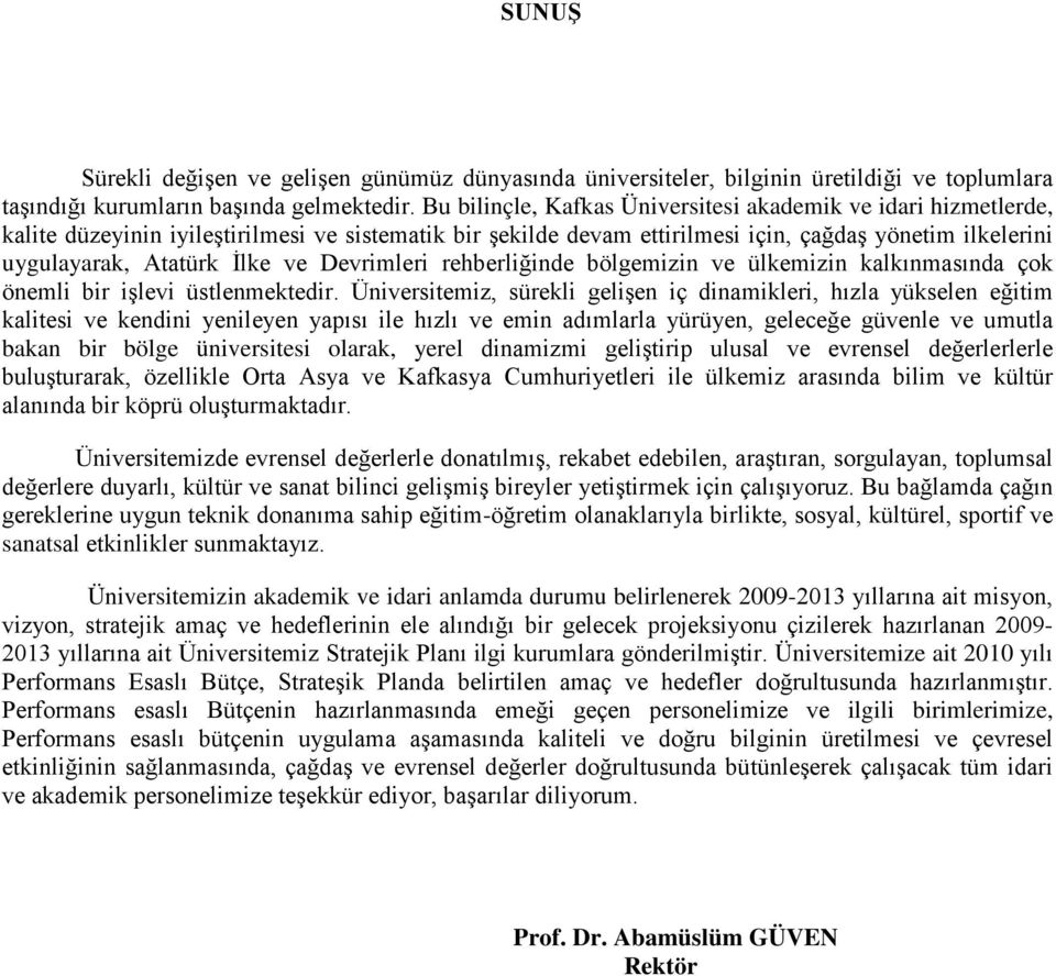 ve Devrimleri rehberliğinde bölgemizin ve ülkemizin kalkınmasında çok önemli bir işlevi üstlenmektedir.