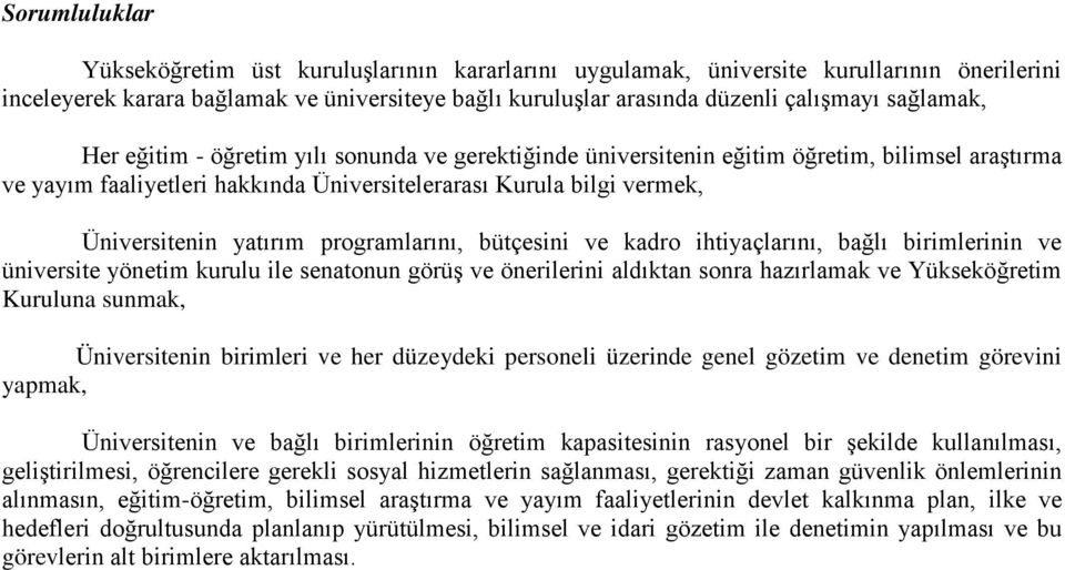 yatırım programlarını, bütçesini ve kadro ihtiyaçlarını, bağlı birimlerinin ve üniversite yönetim kurulu ile senatonun görüş ve önerilerini aldıktan sonra hazırlamak ve Yükseköğretim Kuruluna sunmak,