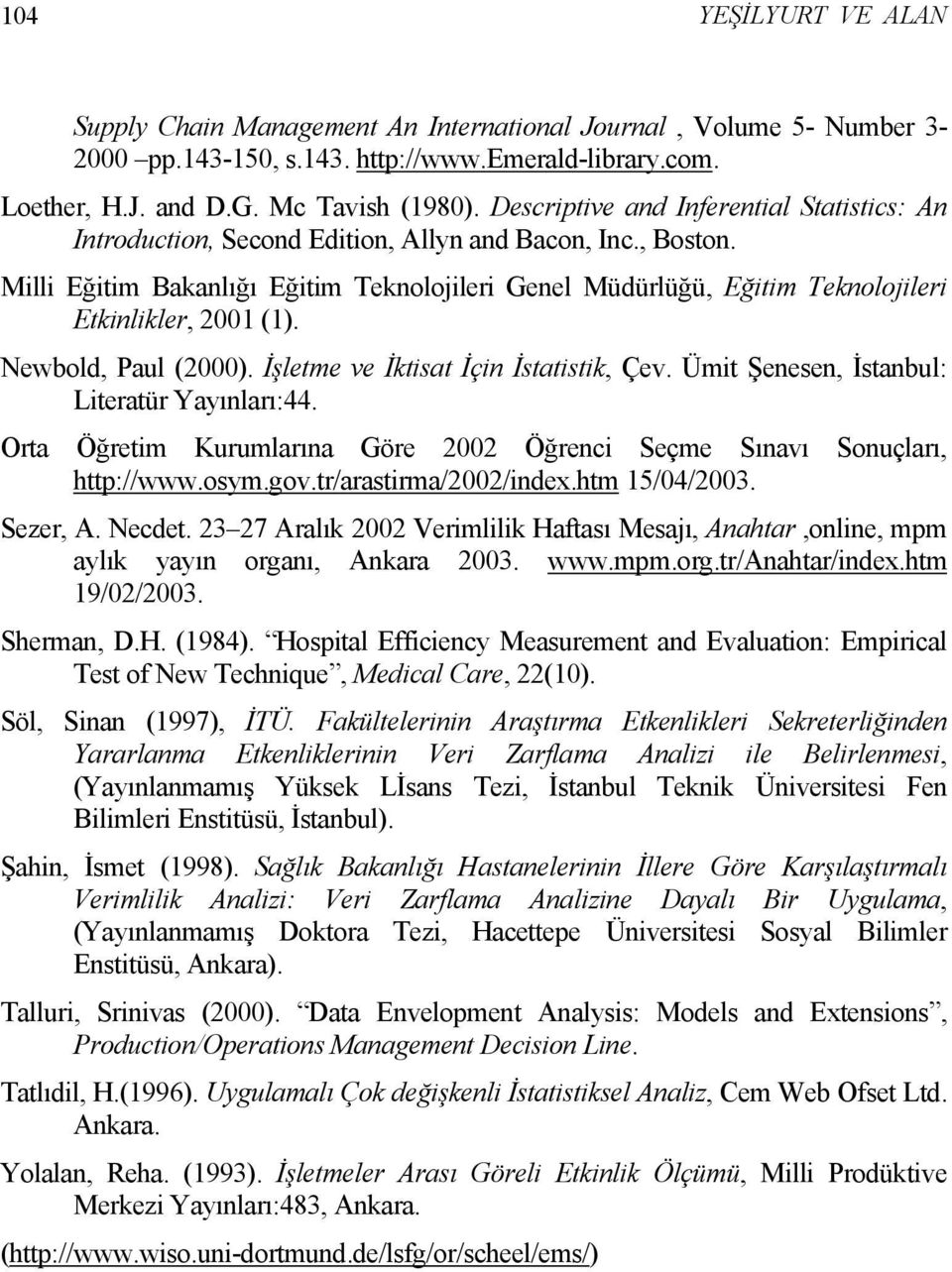 Milli Eğitim Bakanlığı Eğitim Teknolojileri Genel Müdürlüğü, Eğitim Teknolojileri Etkinlikler, 2001 (1). Newbold, Paul (2000). İşletme ve İktisat İçin İstatistik, Çev.