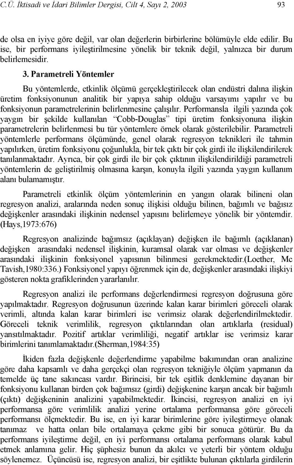 Parametreli Yöntemler Bu yöntemlerde, etkinlik ölçümü gerçekleştirilecek olan endüstri dalına ilişkin üretim fonksiyonunun analitik bir yapıya sahip olduğu varsayımı yapılır ve bu fonksiyonun