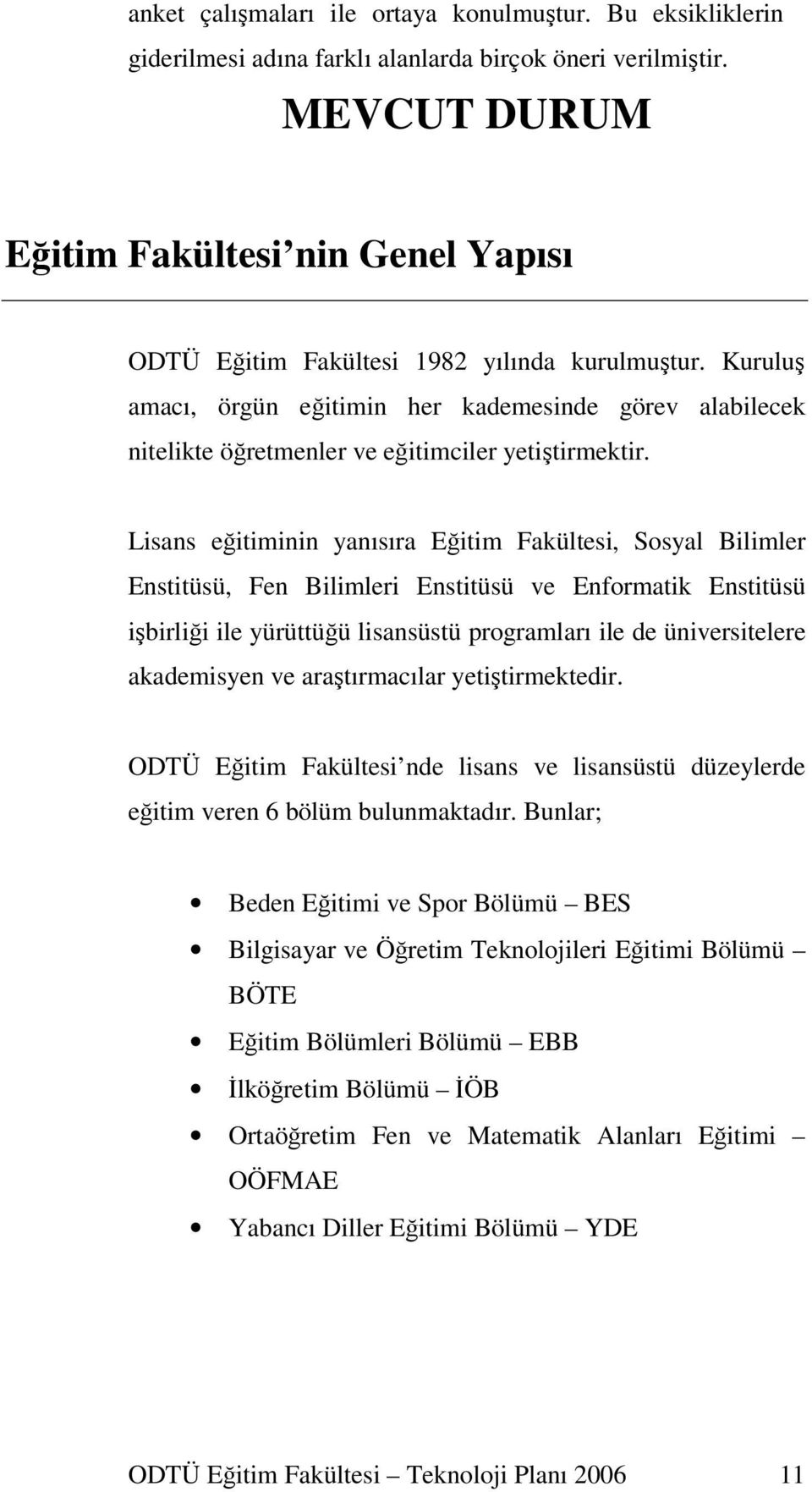 Kurulu amacı, örgün eitimin her kademesinde görev alabilecek nitelikte öretmenler ve eitimciler yetitirmektir.