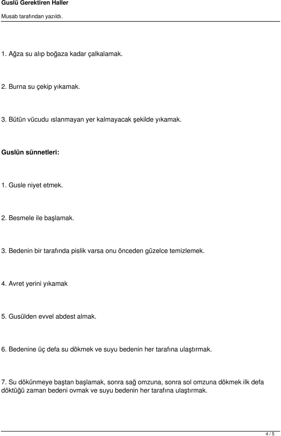 4. Avret yerini yıkamak 5. Gusülden evvel abdest almak. 6. Bedenine üç defa su dökmek ve suyu bedenin her tarafına ulaştırmak. 7.
