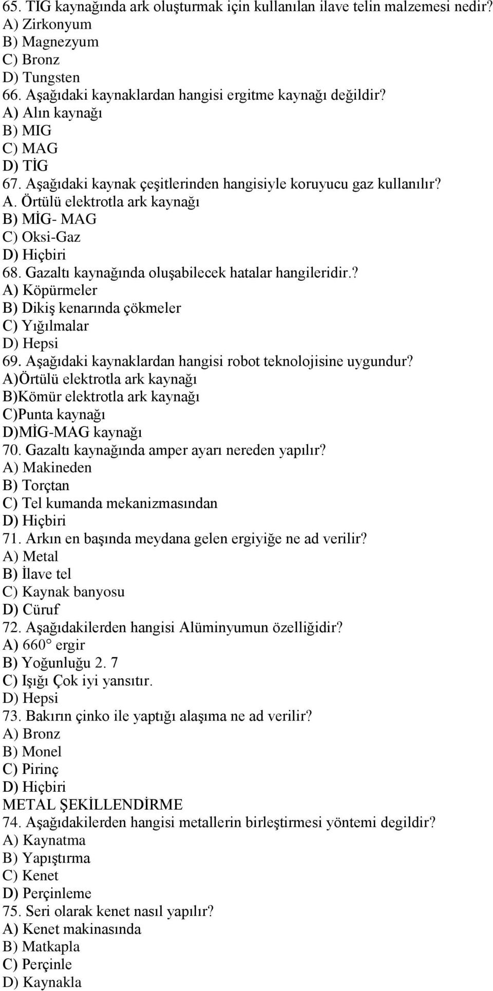 Gazaltı kaynağında oluģabilecek hatalar hangileridir.? A) Köpürmeler B) DikiĢ kenarında çökmeler C) Yığılmalar 69. AĢağıdaki kaynaklardan hangisi robot teknolojisine uygundur?