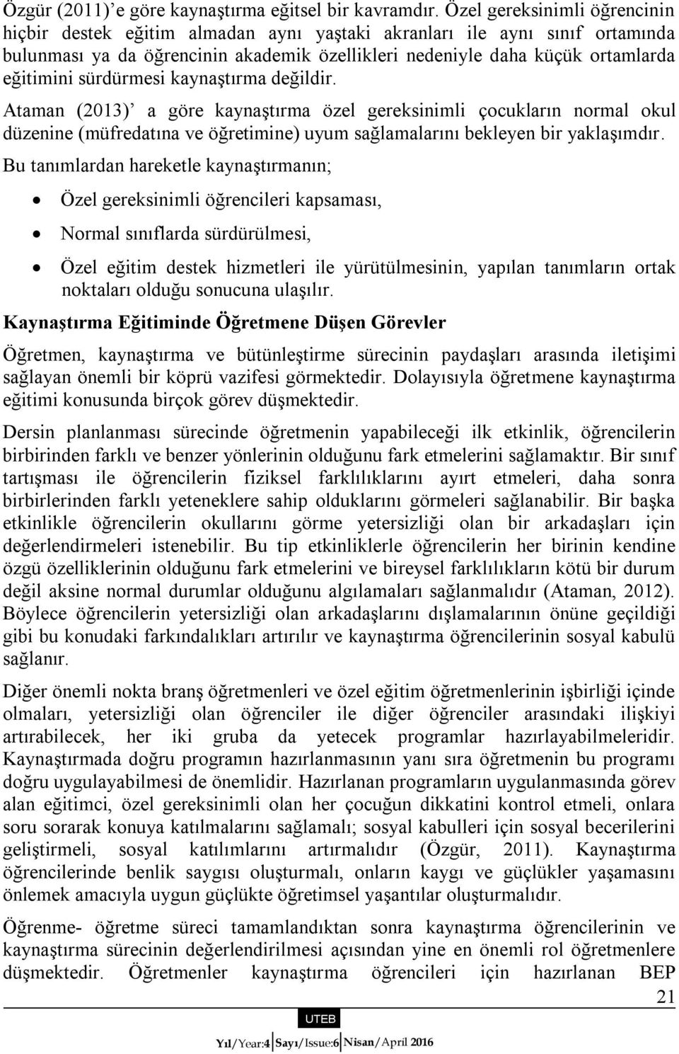 sürdürmesi kaynaştırma değildir. Ataman (2013) a göre kaynaştırma özel gereksinimli çocukların normal okul düzenine (müfredatına ve öğretimine) uyum sağlamalarını bekleyen bir yaklaşımdır.