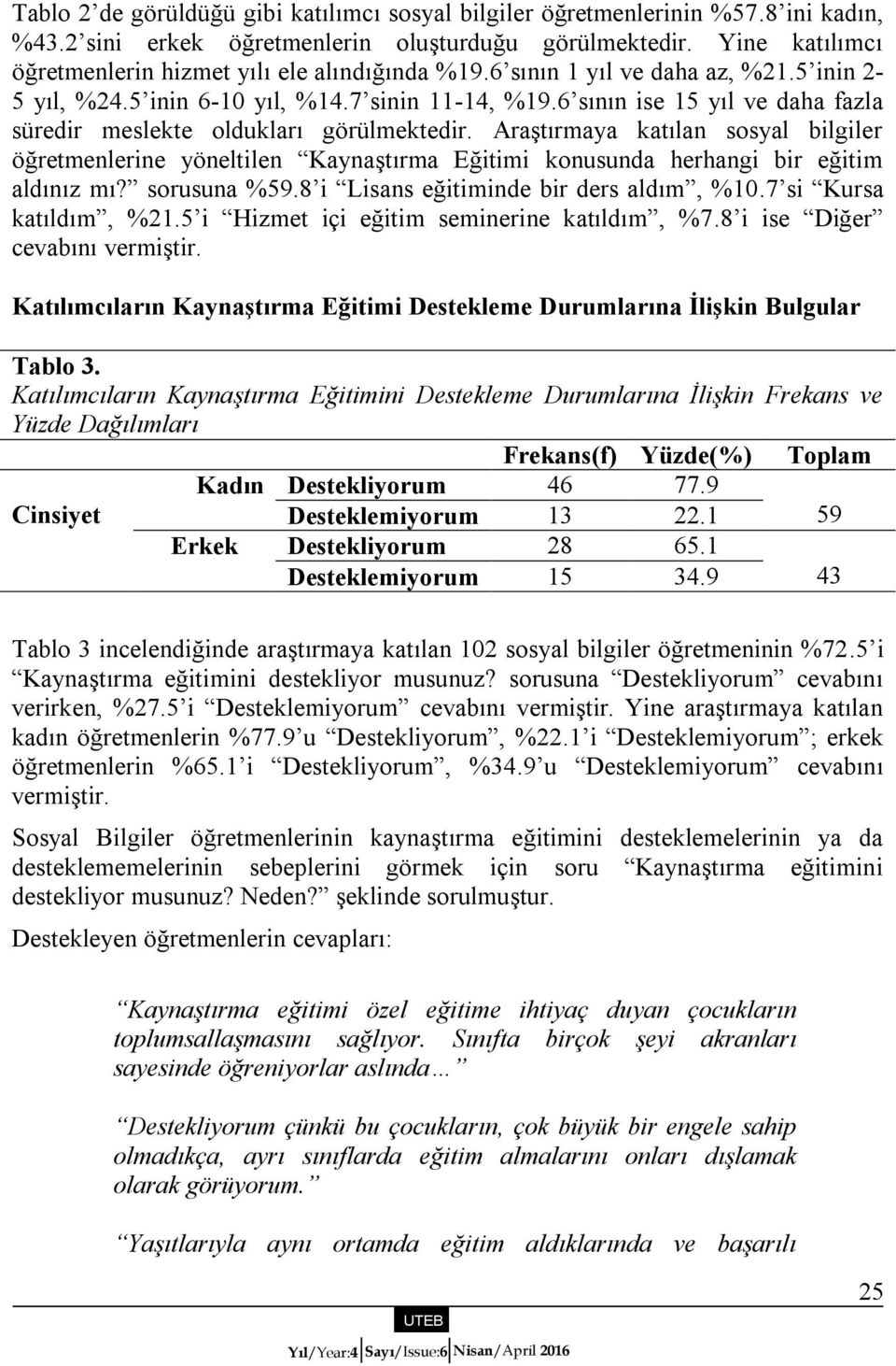 6 sının ise 15 yıl ve daha fazla süredir meslekte oldukları görülmektedir. Araştırmaya katılan sosyal bilgiler öğretmenlerine yöneltilen Kaynaştırma Eğitimi konusunda herhangi bir eğitim aldınız mı?