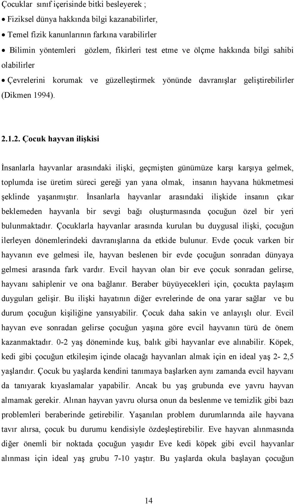 1.2. Çocuk hayvan ilişkisi İnsanlarla hayvanlar arasındaki ilişki, geçmişten günümüze karşı karşıya gelmek, toplumda ise üretim süreci gereği yan yana olmak, insanın hayvana hükmetmesi şeklinde