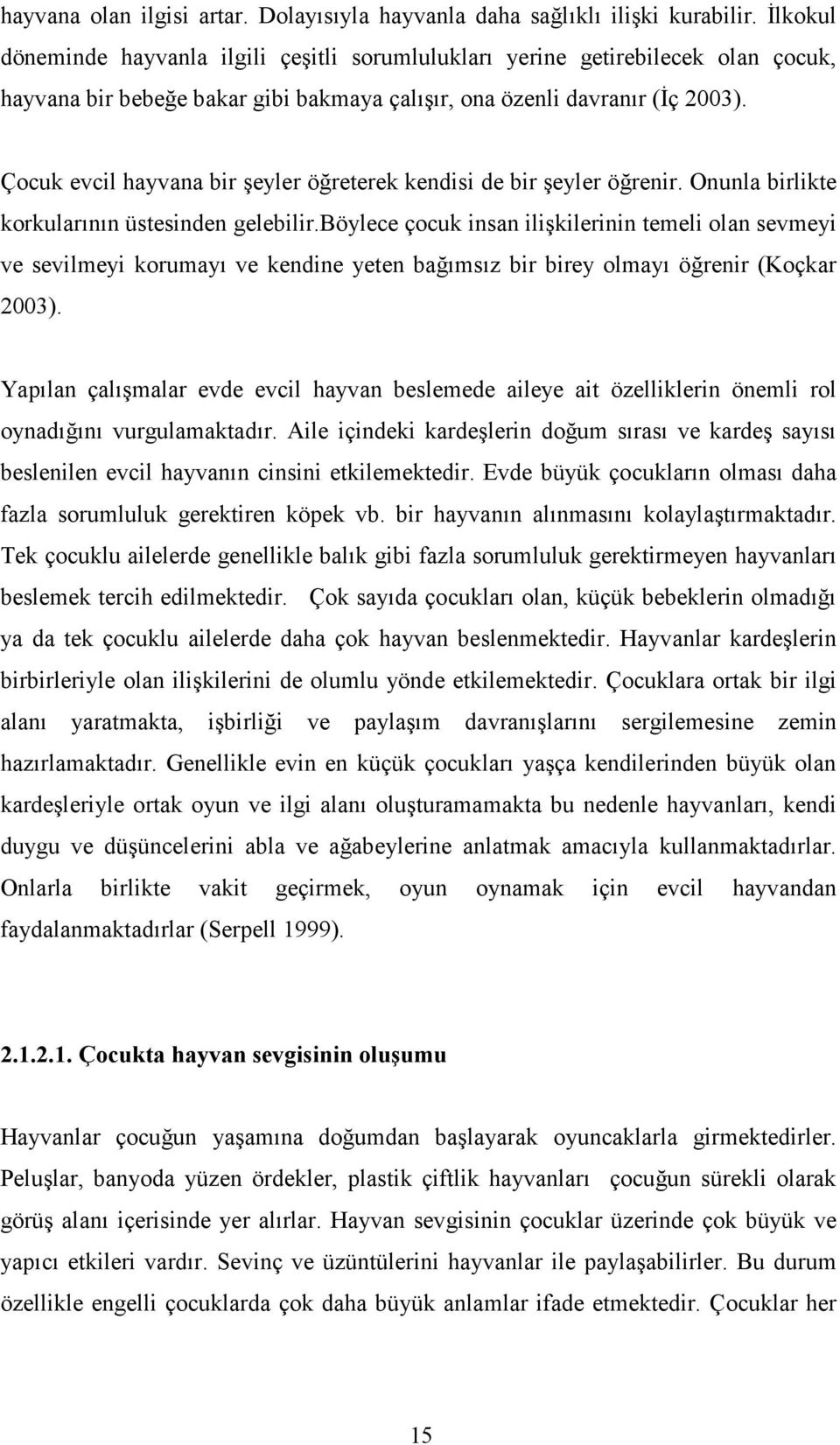 Çocuk evcil hayvana bir şeyler öğreterek kendisi de bir şeyler öğrenir. Onunla birlikte korkularının üstesinden gelebilir.