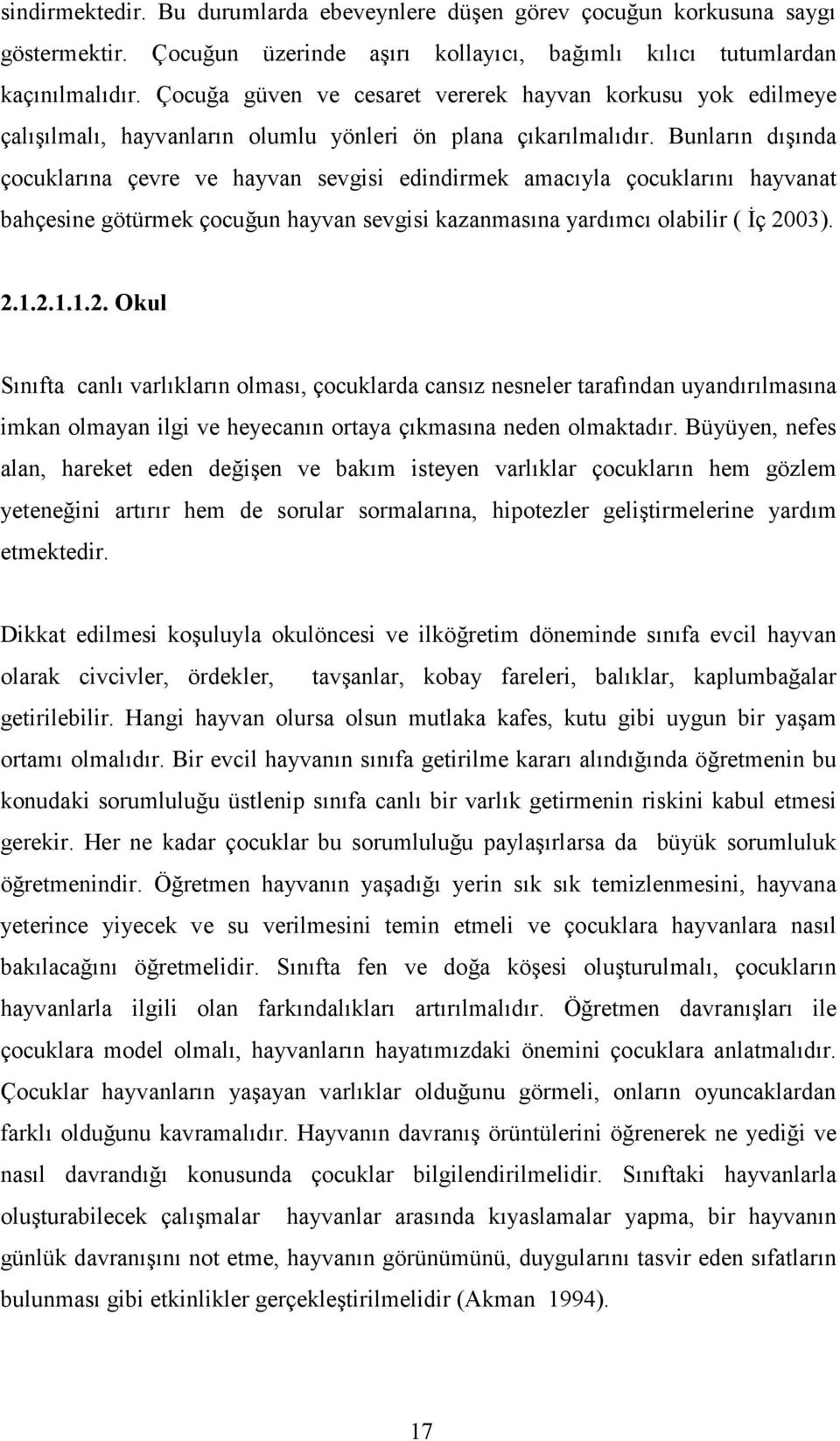 Bunların dışında çocuklarına çevre ve hayvan sevgisi edindirmek amacıyla çocuklarını hayvanat bahçesine götürmek çocuğun hayvan sevgisi kazanmasına yardımcı olabilir ( İç 20