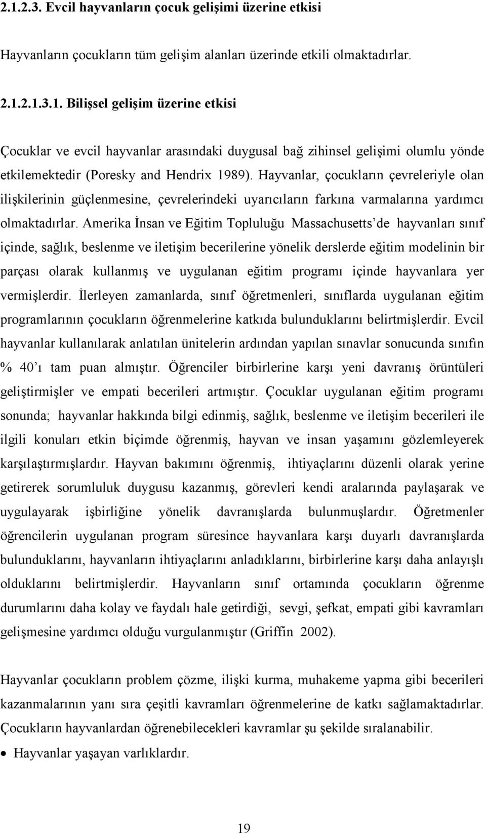 Amerika İnsan ve Eğitim Topluluğu Massachusetts de hayvanları sınıf içinde, sağlık, beslenme ve iletişim becerilerine yönelik derslerde eğitim modelinin bir parçası olarak kullanmış ve uygulanan