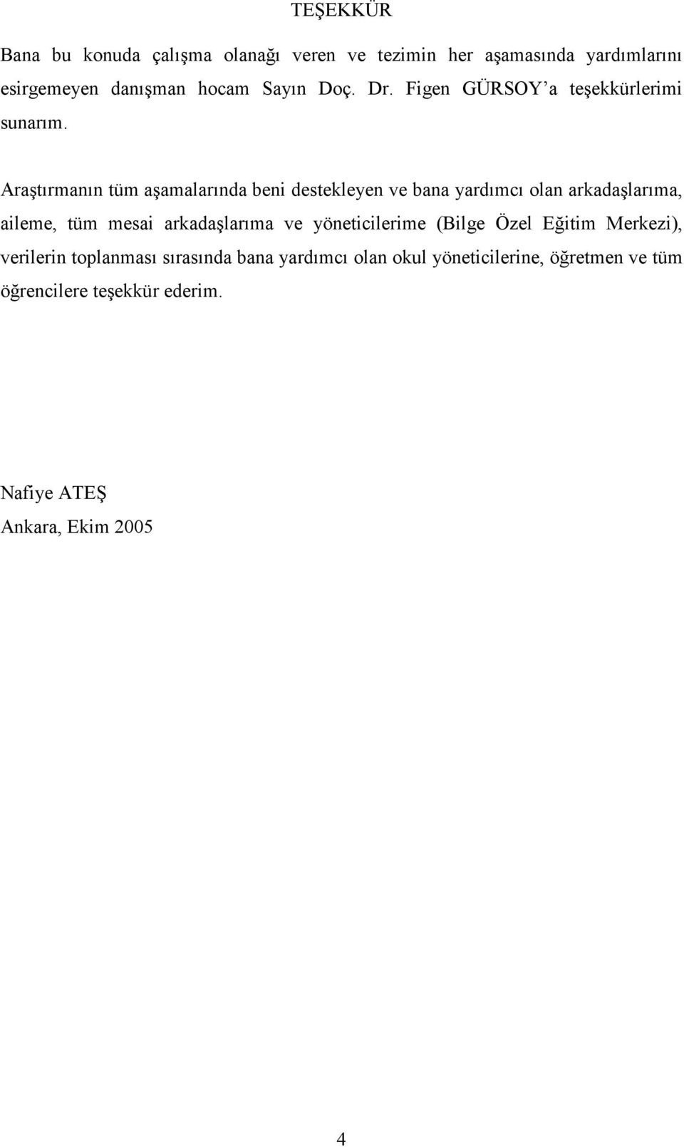 Araştırmanın tüm aşamalarında beni destekleyen ve bana yardımcı olan arkadaşlarıma, aileme, tüm mesai arkadaşlarıma ve