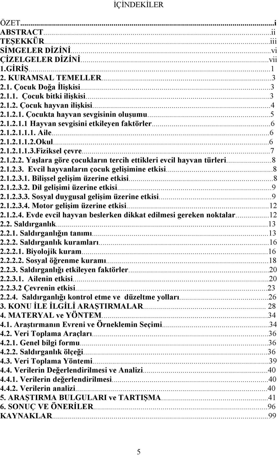 ..8 2.1.2.3. Evcil hayvanların çocuk gelişimine etkisi...8 2.1.2.3.1. Bilişsel gelişim üzerine etkisi...8 2.1.2.3.2. Dil gelişimi üzerine etkisi...9 2.1.2.3.3. Sosyal duygusal gelişim üzerine etkisi.