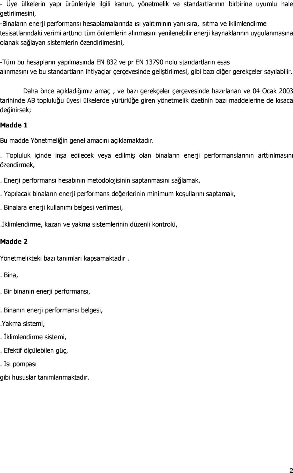 EN 832 ve pr EN 13790 nolu standartların esas alınmasını ve bu standartların ihtiyaçlar çerçevesinde geliştirilmesi, gibi bazı diğer gerekçeler sayılabilir.