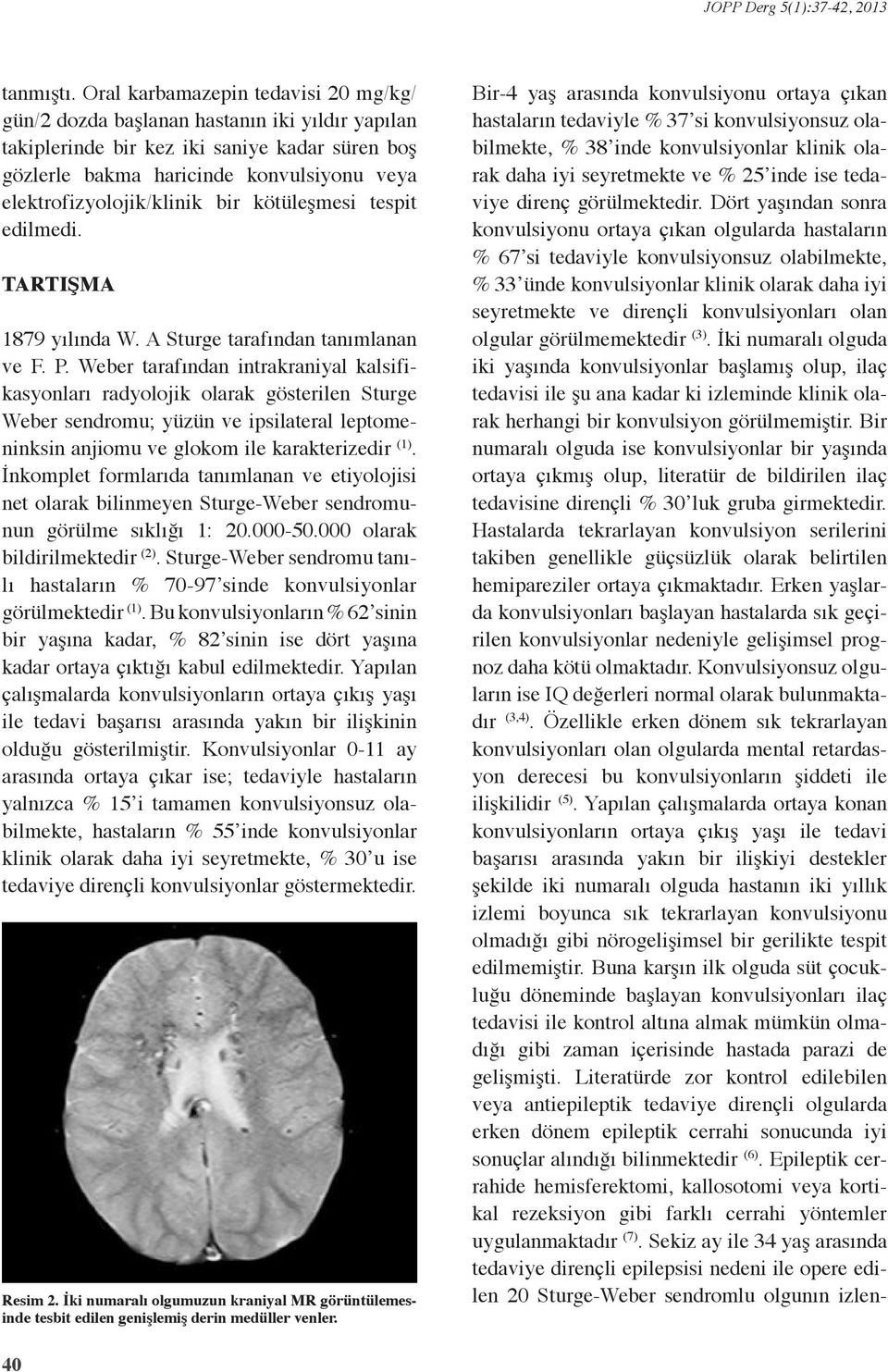 elektrofizyolojik/klinik bir kötüleşmesi tespit edilmedi. TARTIŞMA 1879 yılında W. A Sturge tarafından tanımlanan ve F. P.