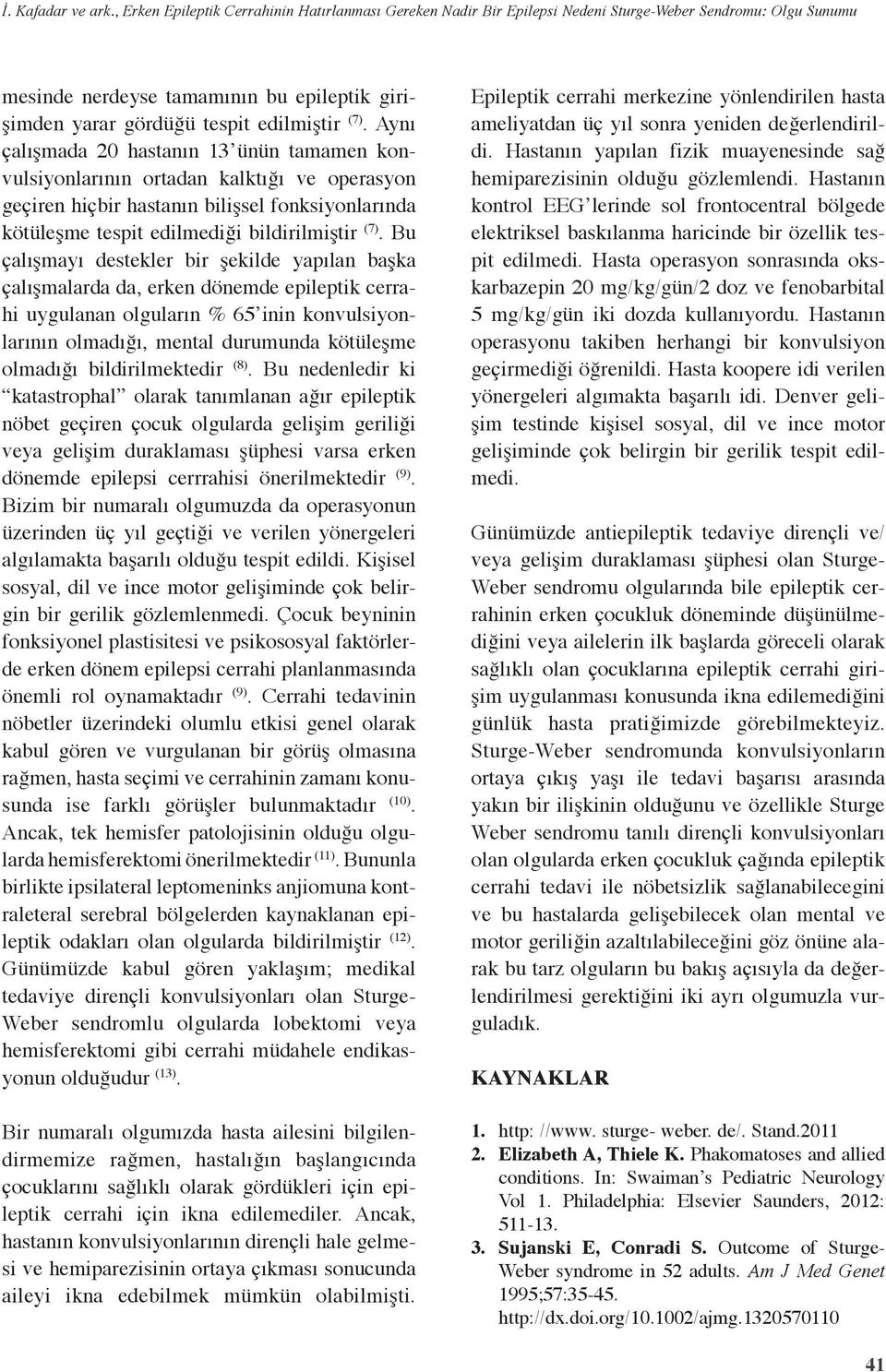 Aynı çalışmada 20 hastanın 13 ünün tamamen konvulsiyonlarının ortadan kalktığı ve operasyon geçiren hiçbir hastanın bilişsel fonksiyonlarında kötüleşme tespit edilmediği bildirilmiştir (7).