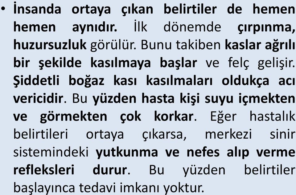 Şiddetli boğaz kası kasılmaları oldukça acı vericidir. Bu yüzden hasta kişi suyu içmekten ve görmekten çok korkar.