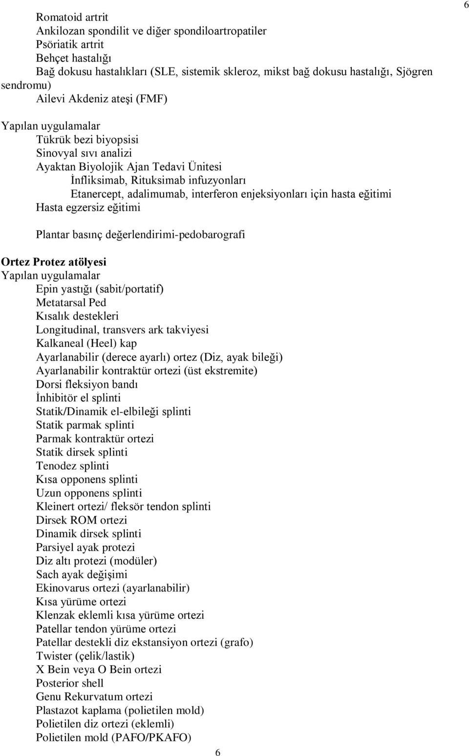 için hasta eğitimi Hasta egzersiz eğitimi Plantar basınç değerlendirimi-pedobarografi Ortez Protez atölyesi Epin yastığı (sabit/portatif) Metatarsal Ped Kısalık destekleri Longitudinal, transvers ark