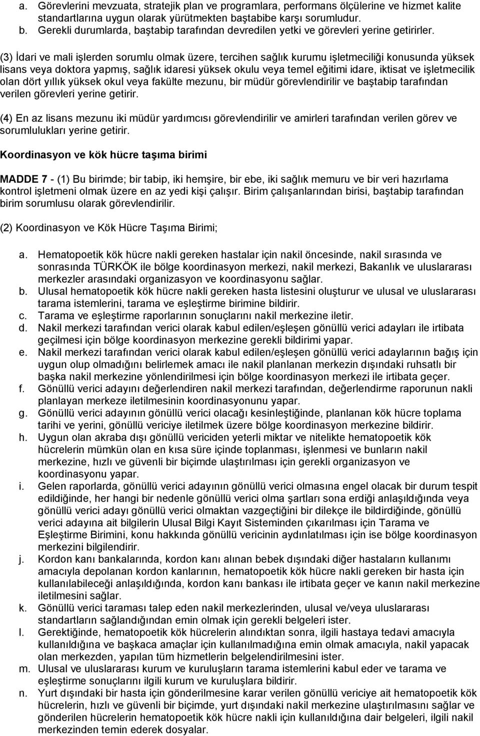 (3) İdari ve mali işlerden sorumlu olmak üzere, tercihen sağlık kurumu işletmeciliği konusunda yüksek lisans veya doktora yapmış, sağlık idaresi yüksek okulu veya temel eğitimi idare, iktisat ve