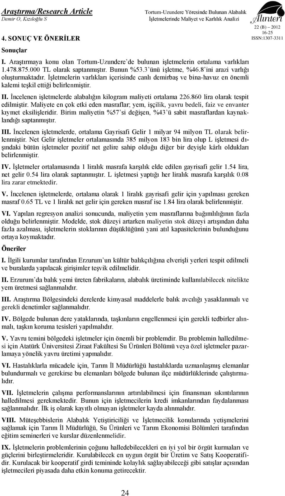 İncelenen işletmelerde alabalığın kilogram maliyeti ortalama 226.860 lira olarak tespit edilmiştir.