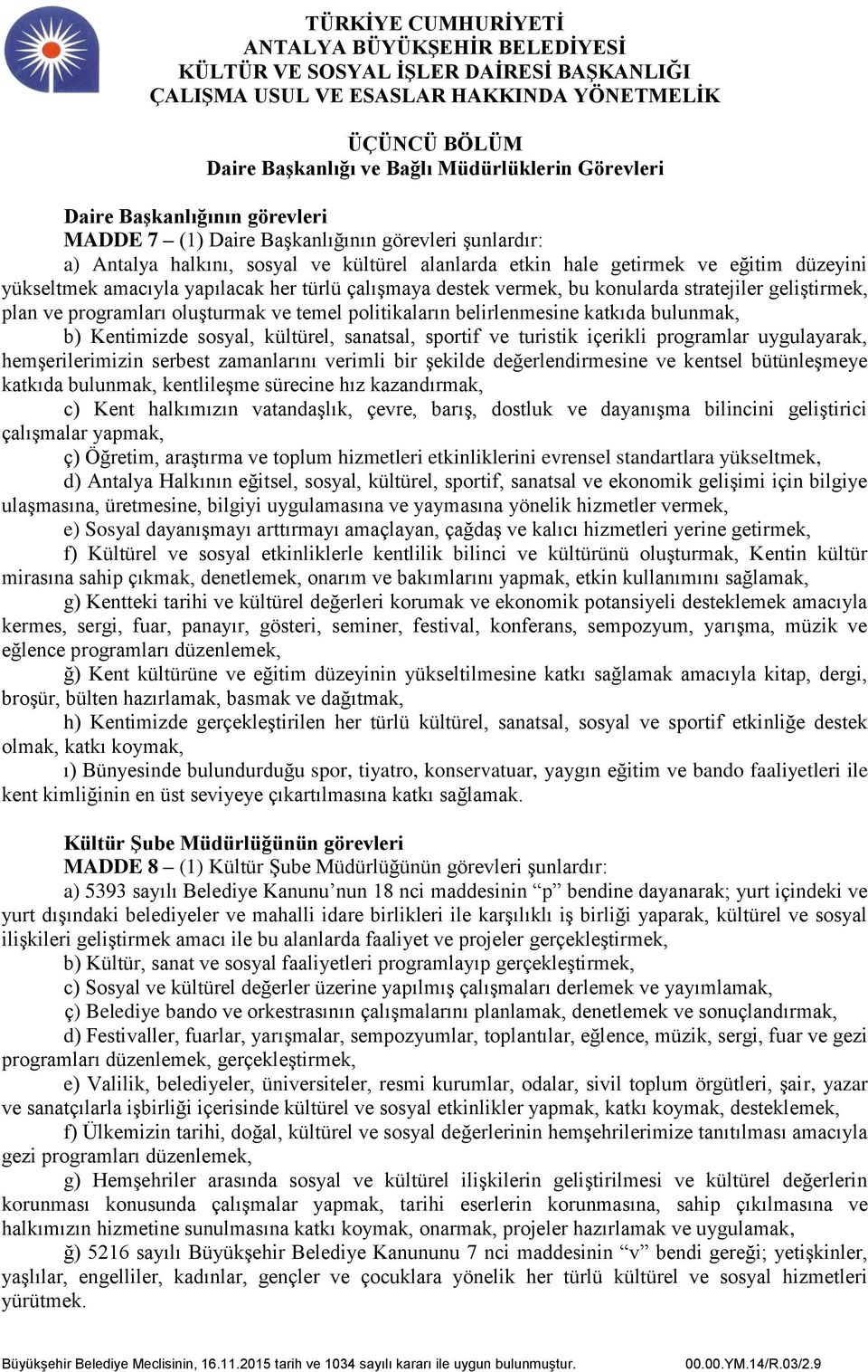 belirlenmesine katkıda bulunmak, b) Kentimizde sosyal, kültürel, sanatsal, sportif ve turistik içerikli programlar uygulayarak, hemşerilerimizin serbest zamanlarını verimli bir şekilde