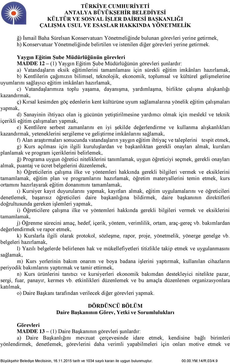 b) Kentlilerin çağımızın bilimsel, teknolojik, ekonomik, toplumsal ve kültürel gelişmelerine uyumlarını sağlayıcı eğitim imkânları hazırlamak, c) Vatandaşlarımıza toplu yaşama, dayanışma,