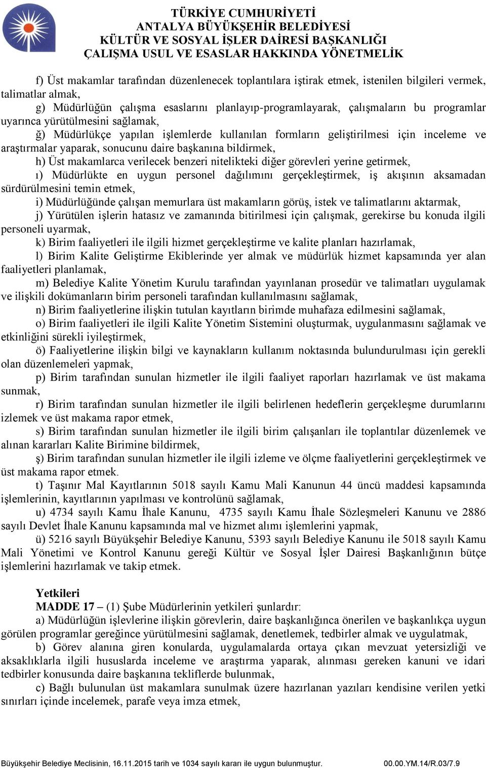 verilecek benzeri nitelikteki diğer görevleri yerine getirmek, ı) Müdürlükte en uygun personel dağılımını gerçekleştirmek, iş akışının aksamadan sürdürülmesini temin etmek, i) Müdürlüğünde çalışan