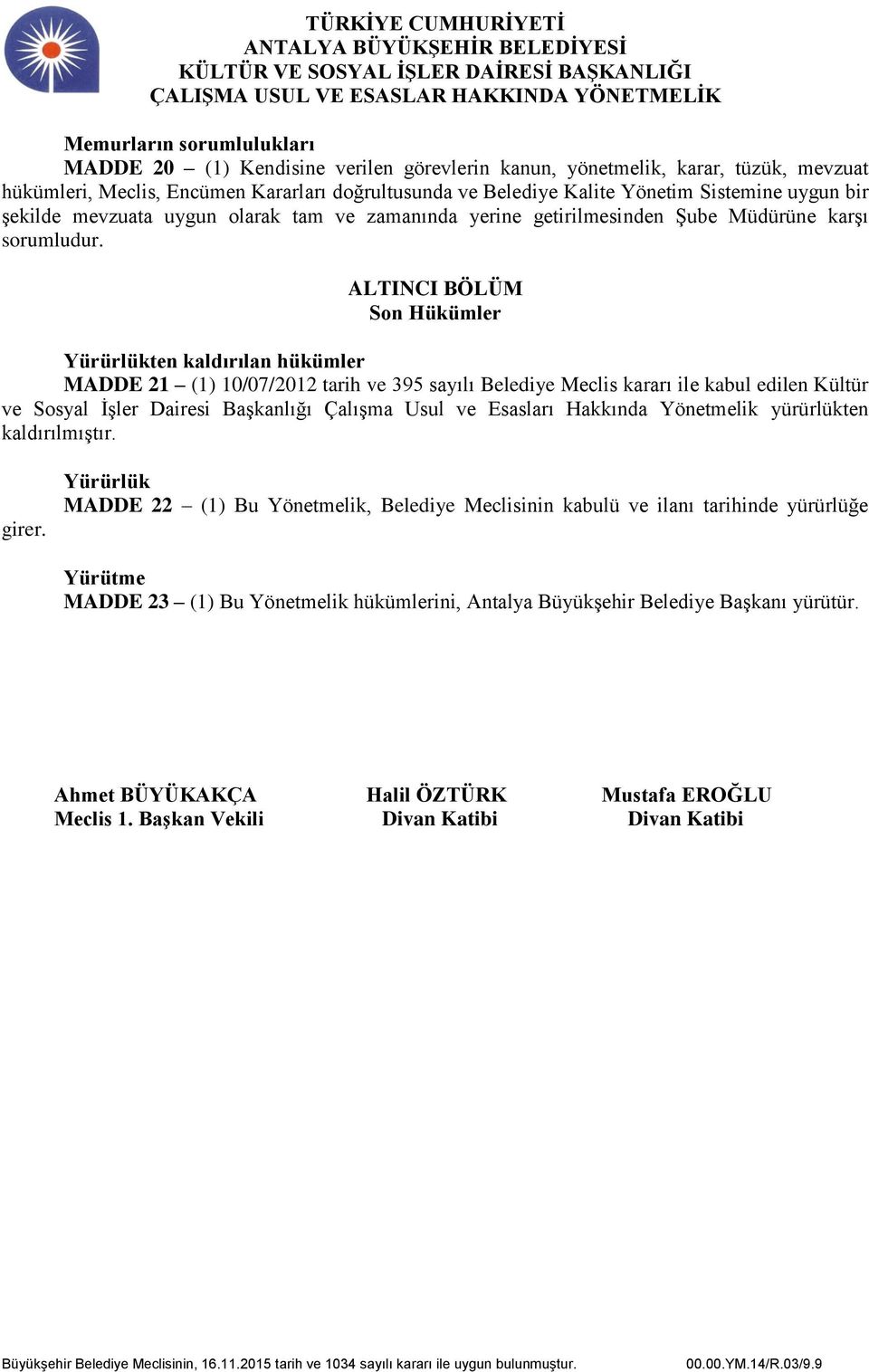 ALTINCI BÖLÜM Son Hükümler Yürürlükten kaldırılan hükümler MADDE 21 (1) 10/07/2012 tarih ve 395 sayılı Belediye Meclis kararı ile kabul edilen Kültür ve Sosyal İşler Dairesi Başkanlığı Çalışma Usul