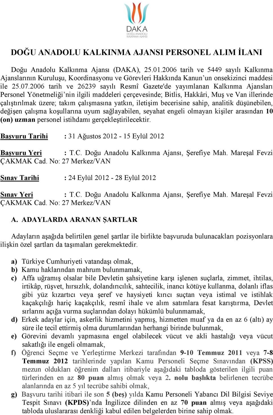 2006 tarih ve 26239 sayılı Resmî Gazete'de yayımlanan Kalkınma Ajansları Personel Yönetmeliği nin ilgili maddeleri çerçevesinde; Bitlis, Hakkâri, Muş ve Van illerinde çalıştırılmak üzere; takım