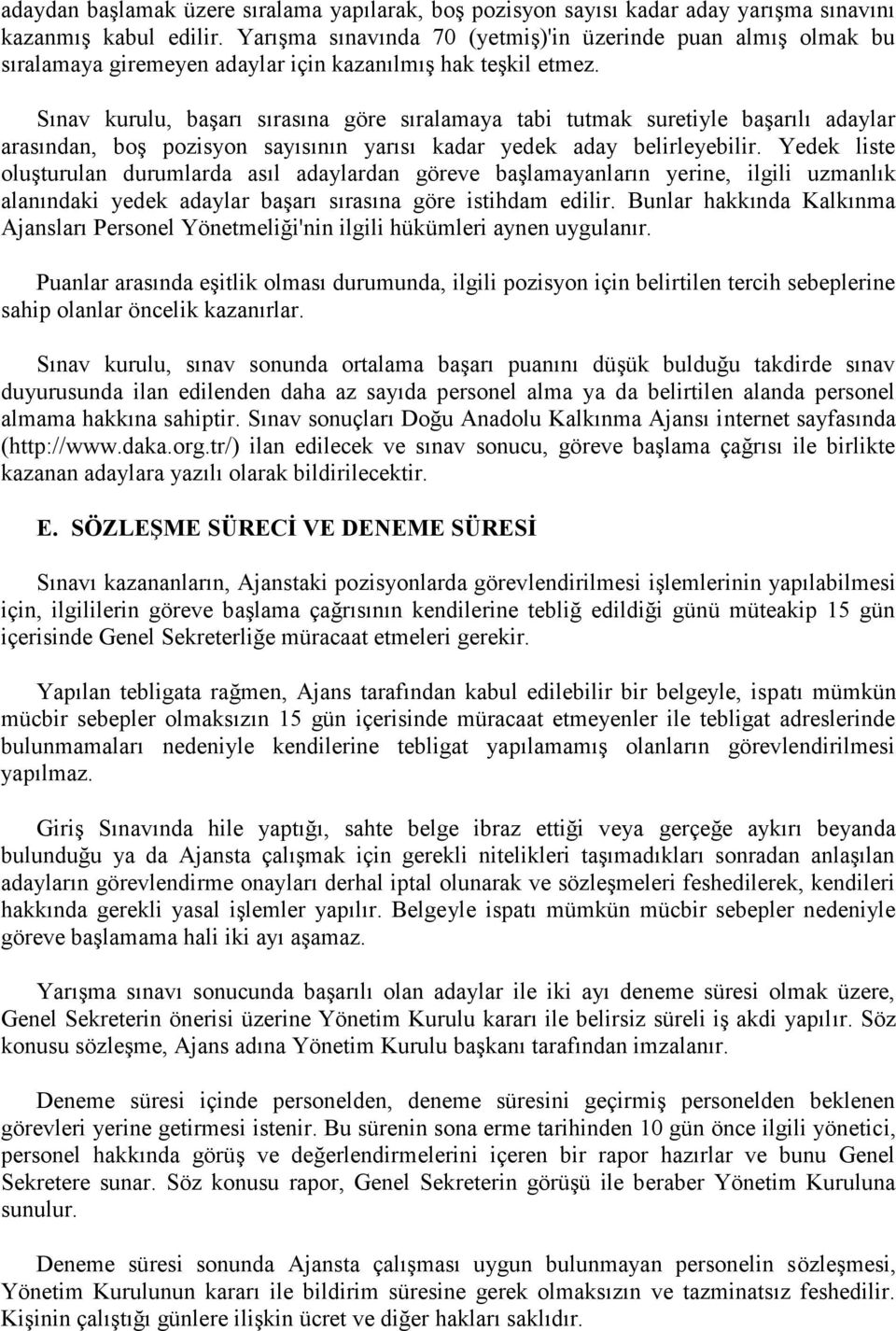 Sınav kurulu, başarı sırasına göre sıralamaya tabi tutmak suretiyle başarılı adaylar arasından, boş pozisyon sayısının yarısı kadar yedek aday belirleyebilir.