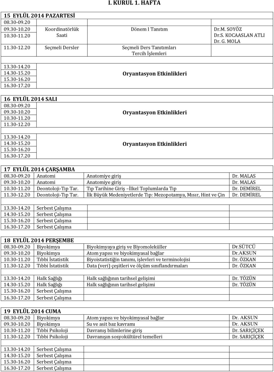 30-09.20 Anatomi Anatomiye giriş Dr. MALAS 09.30-10.20 Anatomi Anatomiye giriş Dr. MALAS 10.30-11.20 Deontoloji-Tıp Tar. Tıp Tarihine Giriş İlkel Toplumlarda Tıp Dr. DEMİREL 11.30-12.