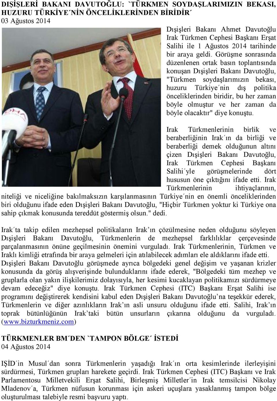 Görüşme sonrasında düzenlenen ortak basın toplantısında konuşan Dışişleri Bakanı Davutoğlu, "Türkmen soydaşlarımızın bekası, huzuru Türkiye nin dış politika önceliklerinden biridir, bu her zaman