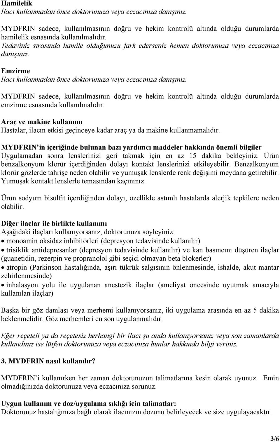 MYDFRIN sadece, kullanılmasının doğru ve hekim kontrolü altında olduğu durumlarda emzirme esnasında kullanılmalıdır.