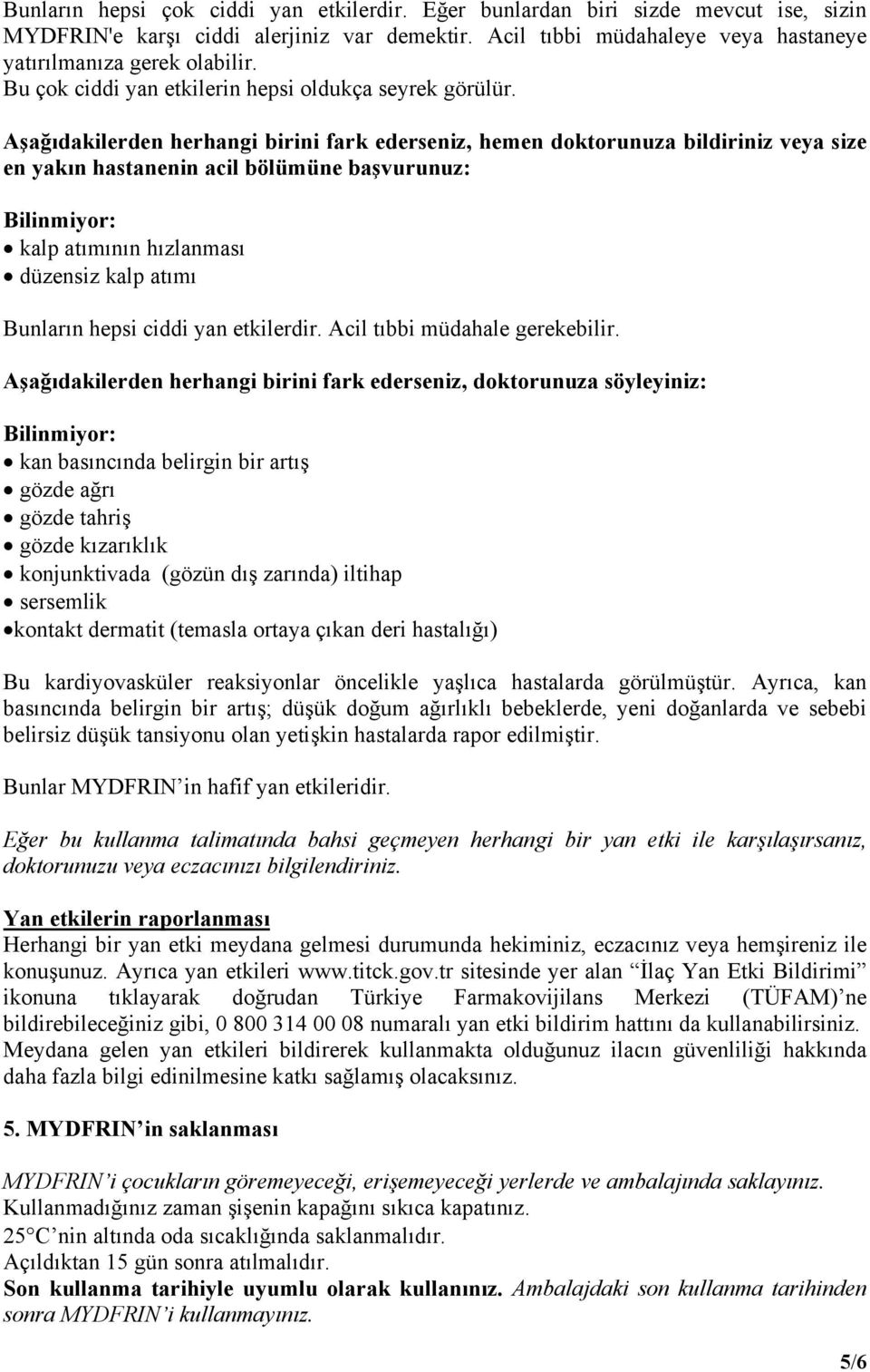 Aşağıdakilerden herhangi birini fark ederseniz, hemen doktorunuza bildiriniz veya size en yakın hastanenin acil bölümüne başvurunuz: Bilinmiyor: kalp atımının hızlanması düzensiz kalp atımı Bunların