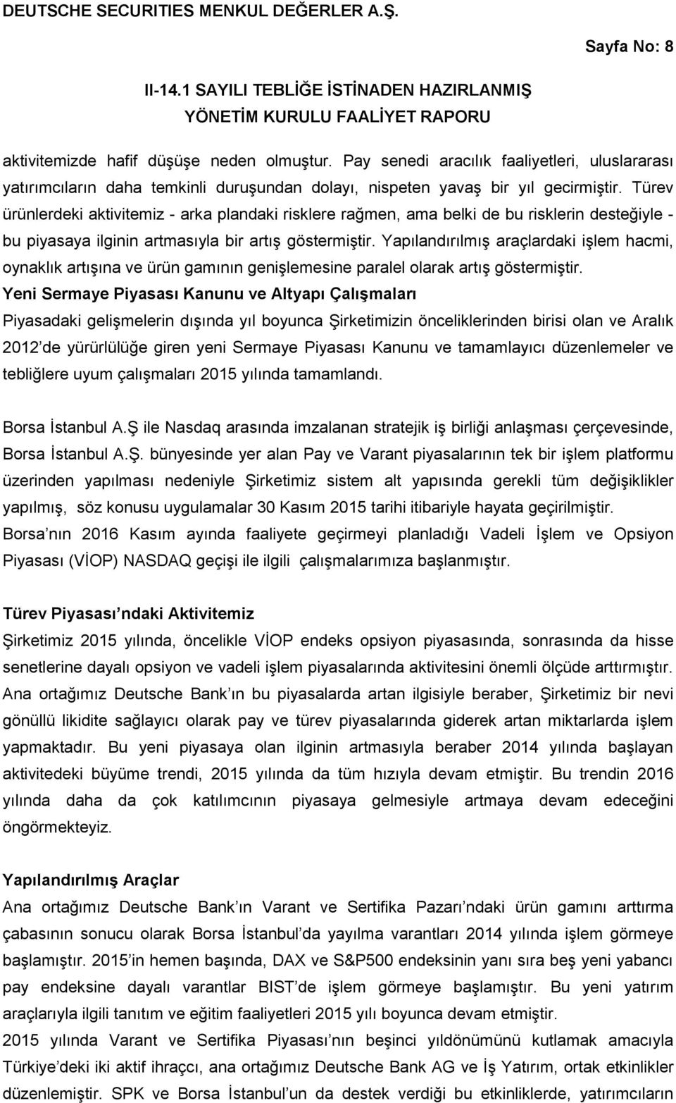 Türev ürünlerdeki aktivitemiz - arka plandaki risklere rağmen, ama belki de bu risklerin desteğiyle - bu piyasaya ilginin artmasıyla bir artış göstermiştir.