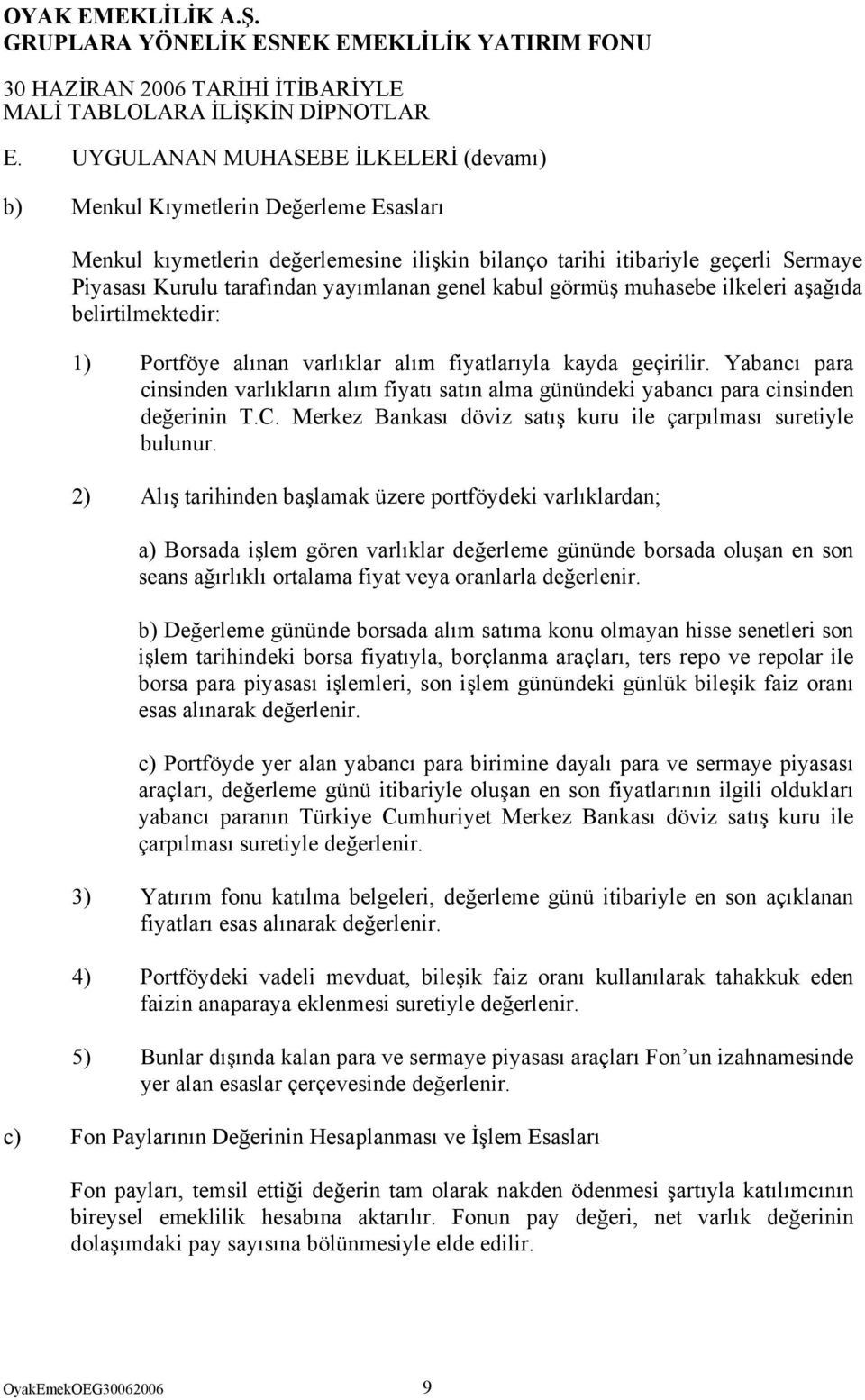 Yabancı para cinsinden varlıkların alım fiyatı satın alma günündeki yabancı para cinsinden değerinin T.C. Merkez Bankası döviz satış kuru ile çarpılması suretiyle bulunur.