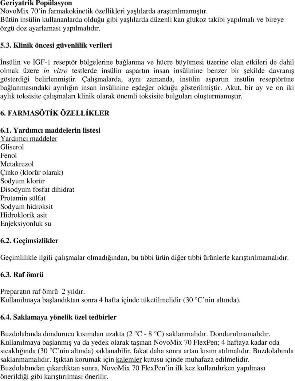 Klinik öncesi güvenlilik verileri İnsülin ve IGF-1 reseptör bölgelerine bağlanma ve hücre büyümesi üzerine olan etkileri de dahil olmak üzere in vitro testlerde insülin aspartın insan insülinine