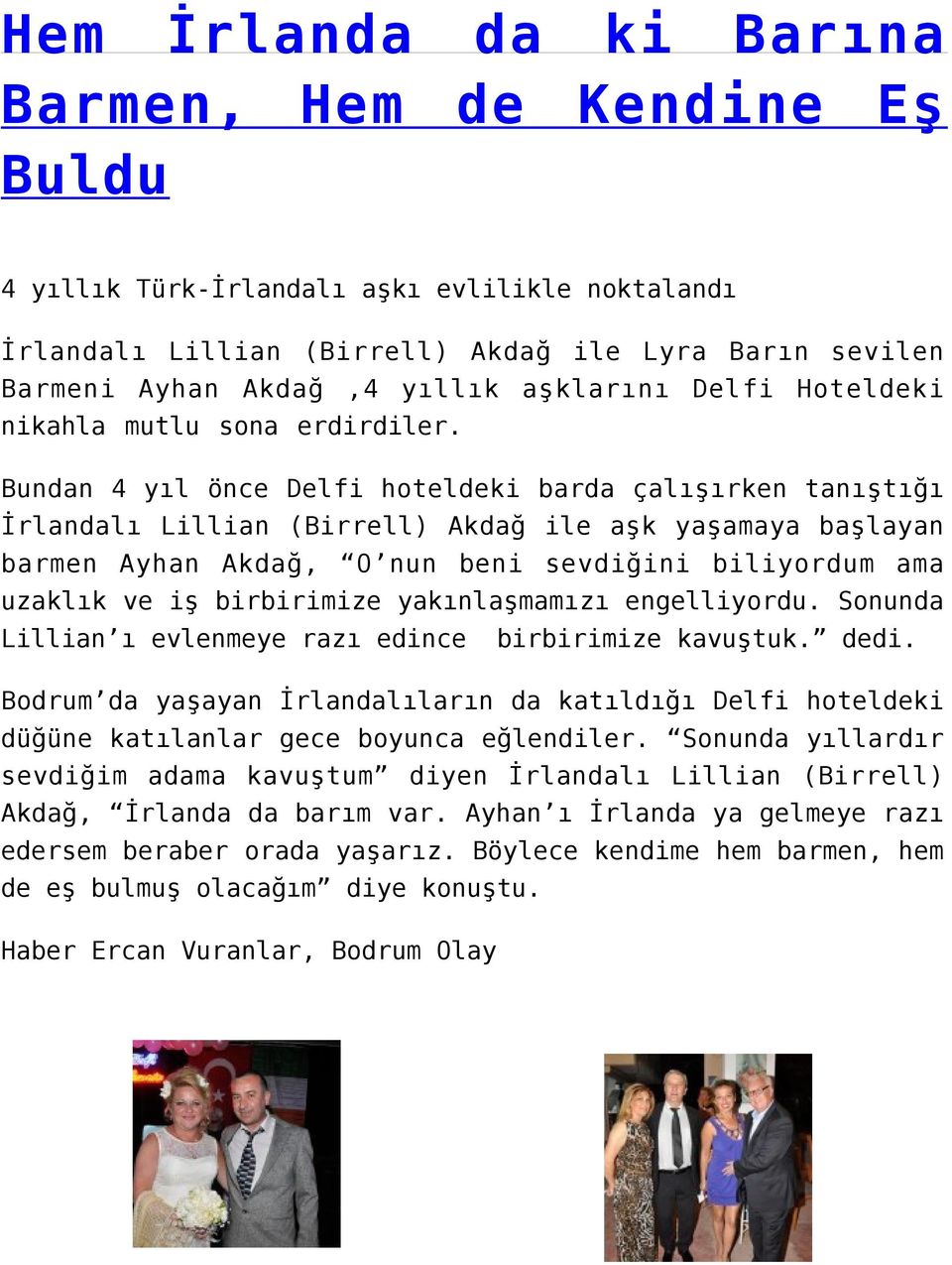 Bundan 4 yıl önce Delfi hoteldeki barda çalışırken tanıştığı İrlandalı Lillian (Birrell) Akdağ ile aşk yaşamaya başlayan barmen Ayhan Akdağ, O nun beni sevdiğini biliyordum ama uzaklık ve iş