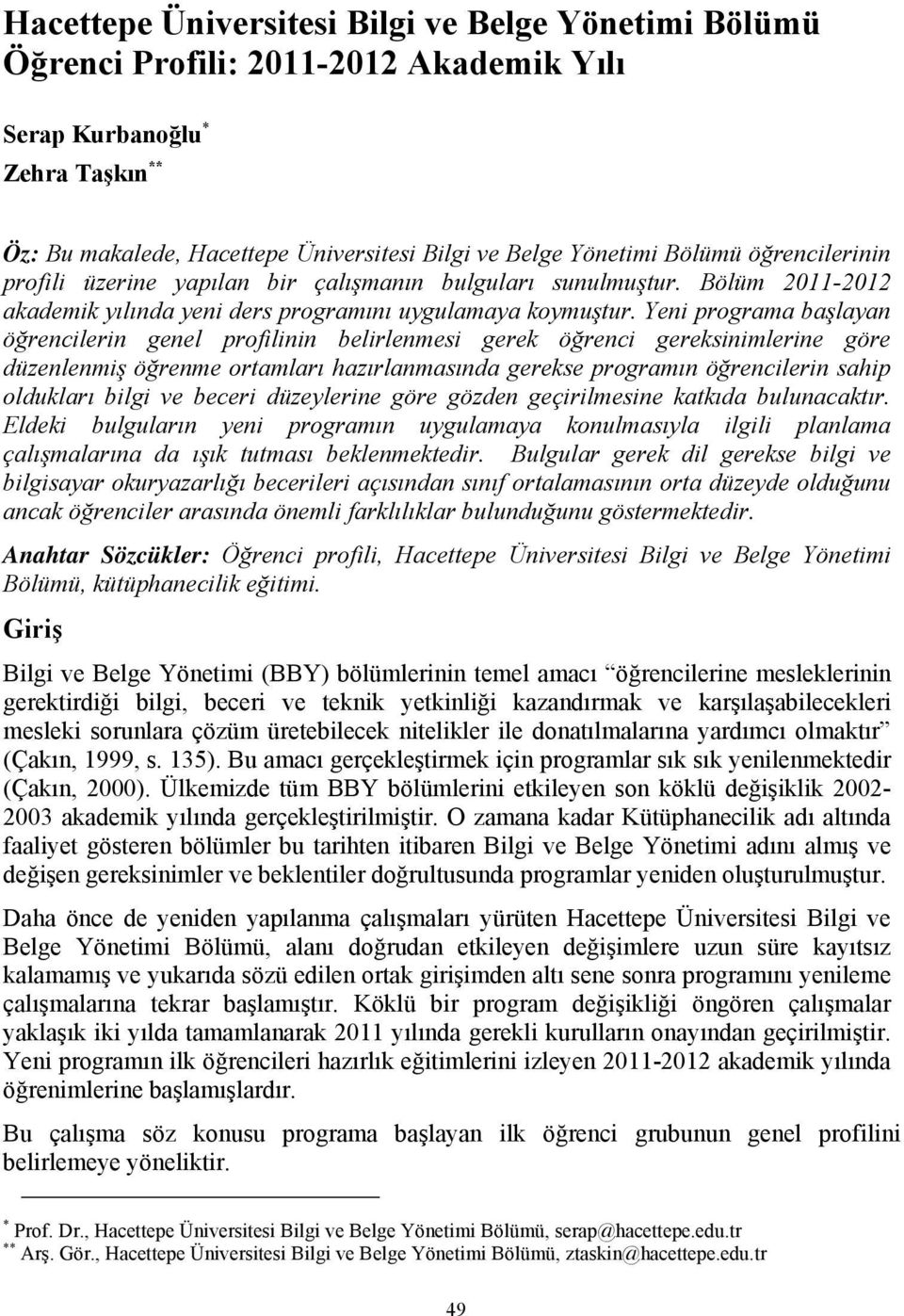 Yeni programa başlayan öğrencilerin genel profilinin belirlenmesi gerek öğrenci gereksinimlerine göre düzenlenmiş öğrenme ortamları hazırlanmasında gerekse programın öğrencilerin sahip oldukları