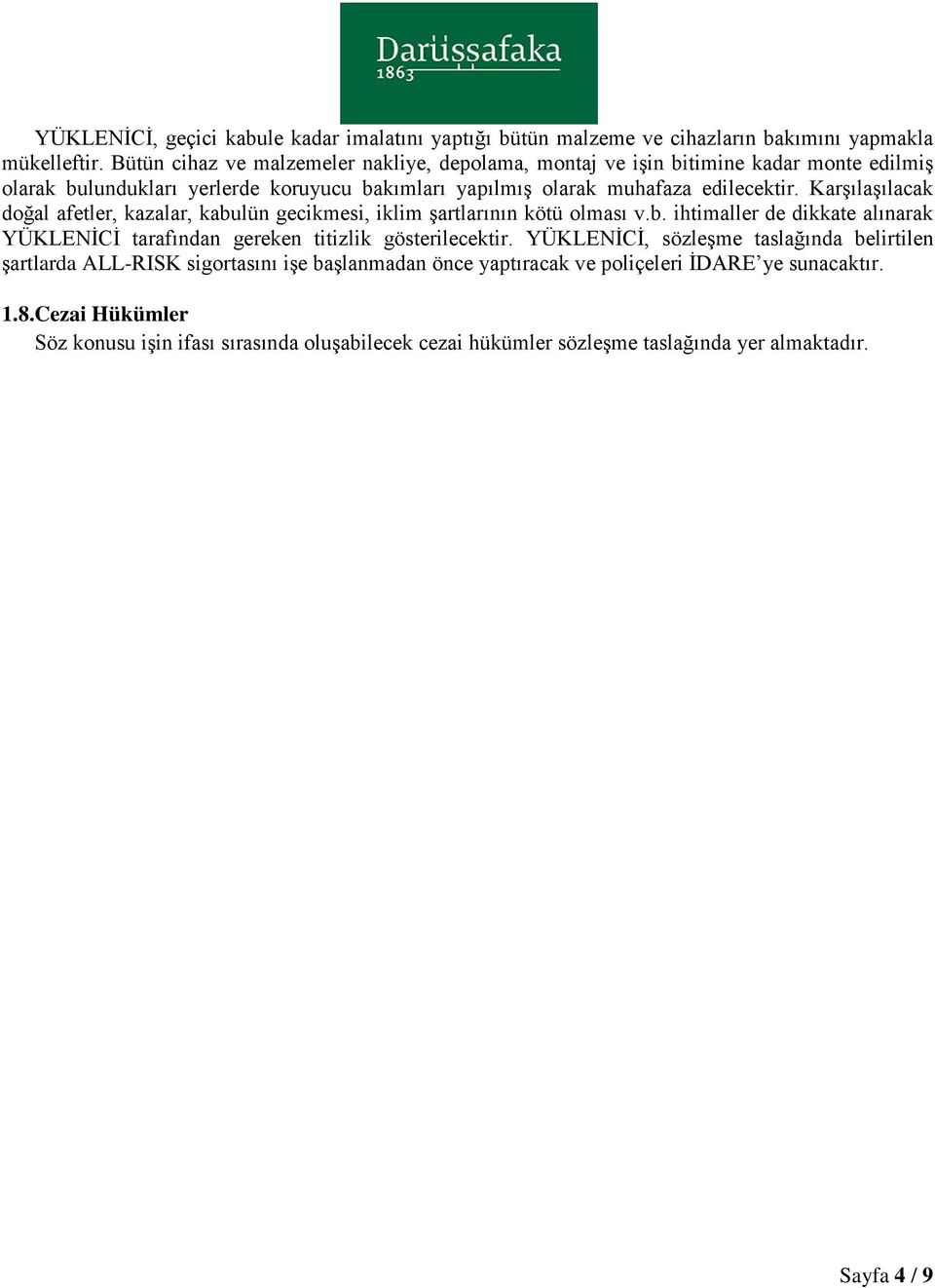 Karşılaşılacak doğal afetler, kazalar, kabulün gecikmesi, iklim şartlarının kötü olması v.b. ihtimaller de dikkate alınarak YÜKLENİCİ tarafından gereken titizlik gösterilecektir.