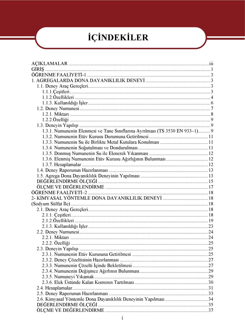 ..11 1.3.3. Numunenin Su ile Birlikte Metal Kutulara Konulması...11 1.3.4. Numunenin Soğutulması ve Dondurulması...11 1.3.5. Donmuş Numunenin Su ile Elenerek Yıkanması...12 1.3.6.