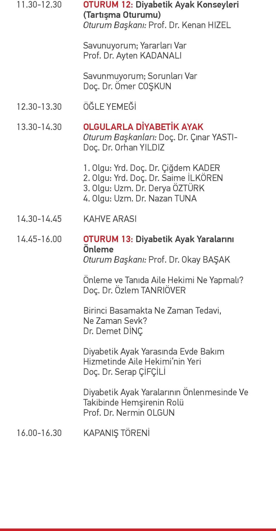 Olgu: Yrd. Doç. Dr. Çiğdem KADER 2. Olgu: Yrd. Doç. Dr. Saime İLKÖREN 3. Olgu: Uzm. Dr. Derya ÖZTÜRK 4. Olgu: Uzm. Dr. Nazan TUNA 14.45-16.